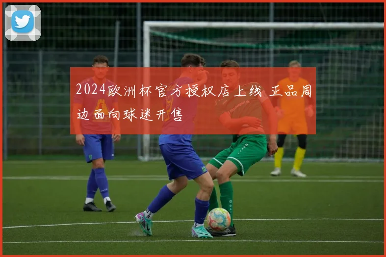 2024欧洲杯官方授权店上线 正品周边面向球迷开售